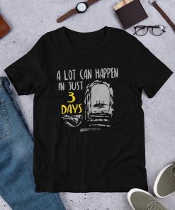 A Lot Can Happen In 3 Days He Is Risen Easter Sunday Shirt DB (1)