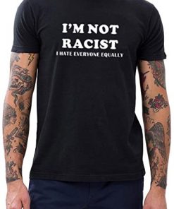Mens I'm Not Racist I Hate Everyone Equally T-Shirt DB
