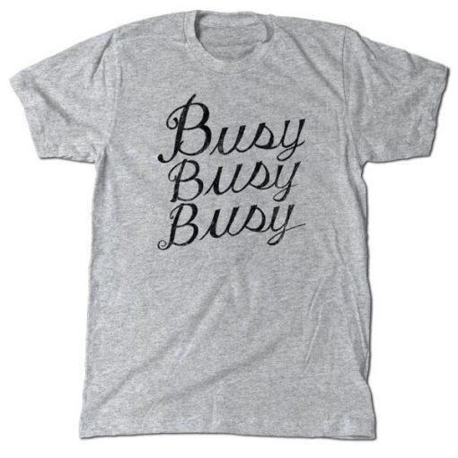 Busy Busy Busy T-Shirt