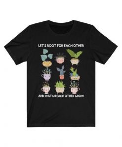 Let’s Root For Each Other And Watch Each Other Grow Tshirt