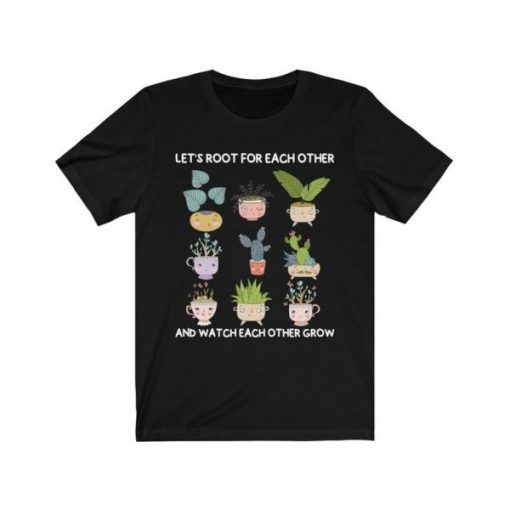 Let’s Root For Each Other And Watch Each Other Grow Tshirt