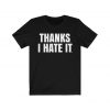 I Hate It - Unisex T Shirt
