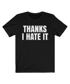 I Hate It - Unisex T Shirt