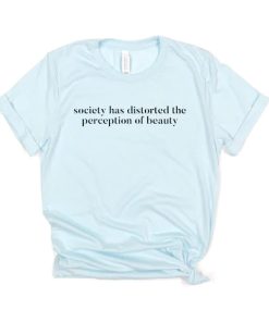 Society Has Distorted the Perception of Beauty TShirt