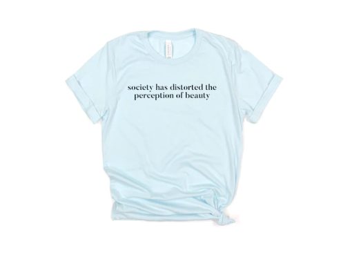 Society Has Distorted the Perception of Beauty TShirt