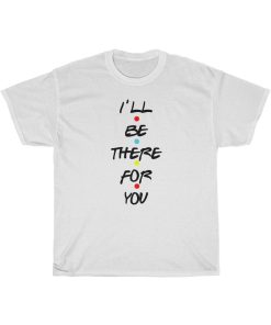 I'll Be There For You Friends T-shirt thd