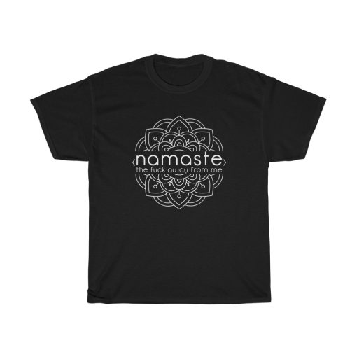 Namaste The Fuck Away From Me T-shirt THD