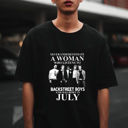 Never Underestimate A Woman Who Listens to Backstreet Boys and was Born in July T-shirt