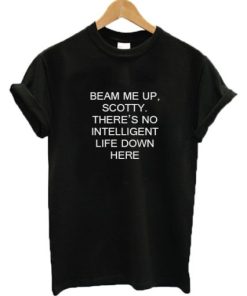 Beam Me Up Scotty There’s No Intelligent Life Down Here Star Trek T-shirt ptt