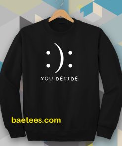Happy Or Sad You Decide Sweatshirt