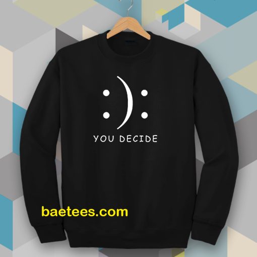 Happy Or Sad You Decide Sweatshirt