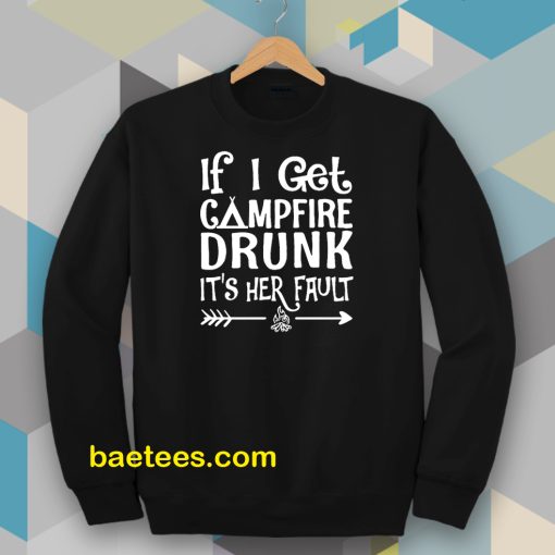 If I get campfire drunk it’s her fault camping outdoor Sweatshirt
