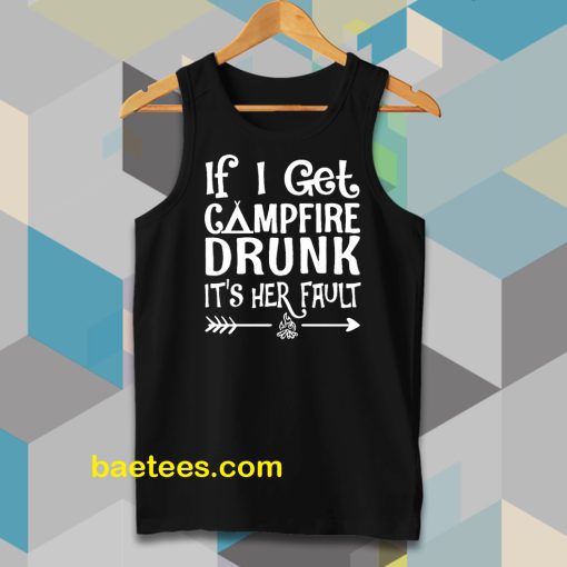 If I get campfire drunk it’s her fault camping outdoor Tanktop