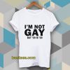 I’m Not Gay But 20 is Twenty Dollars T-Shirt