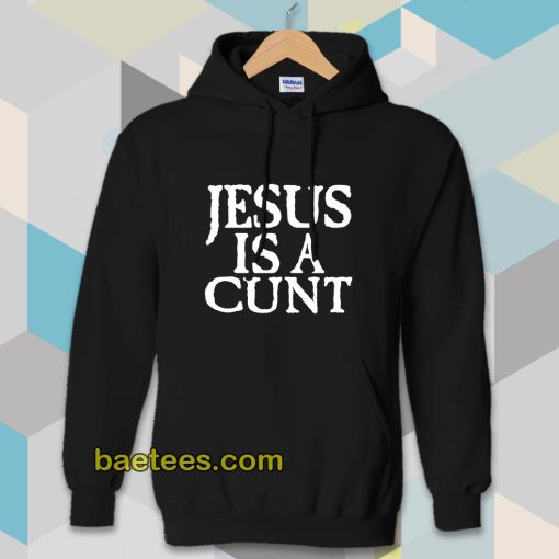 Jesus is a Cunt Hoodie