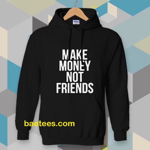 Make Money Not Friends Hoodie