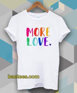 More Love Tshirt