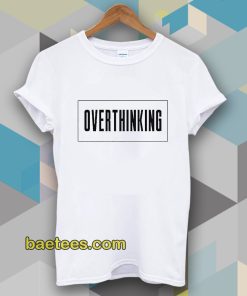 Overthinking Tshirt