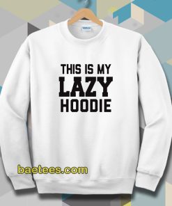 This Is My Lazy Sweatshirt