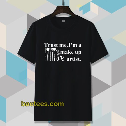 Trust me I'm a make up artist Tshirt