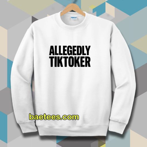 ALLEGEDLY TIKTOKER Sweatshirt