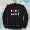I Love My Fiance Sweatshirt