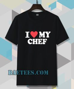 I love my chef T-Shirt