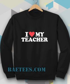 I love my teacher Sweatshirt
