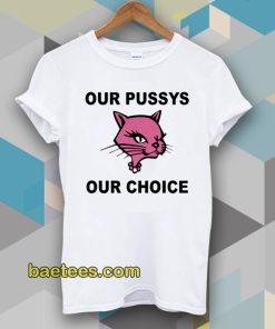 Our Pussys Our Choice T-shirt