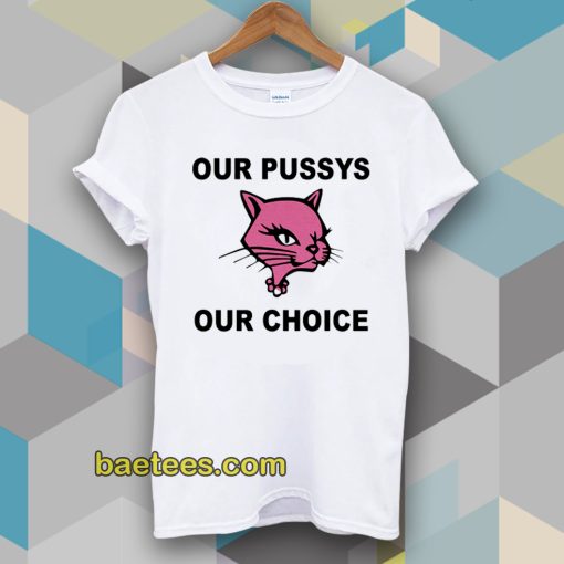 Our Pussys Our Choice T-shirt