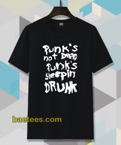 Punk's not dead Punk's sleeping drunk tshirt