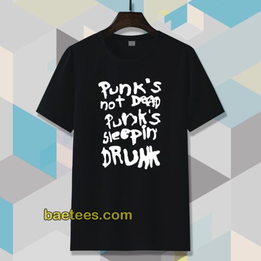 Punk's not dead Punk's sleeping drunk tshirt