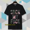 Suck My Fuck Tshirt