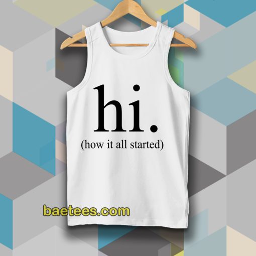 hi how it all started Tanktop