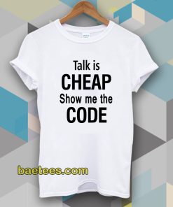 talk is cheap show me the code Tshirt