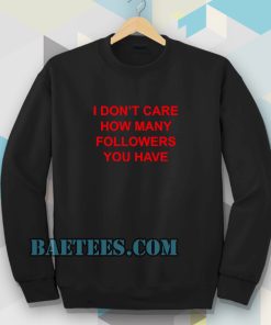 I Don't Care How Many Followers You have Sweatshirt