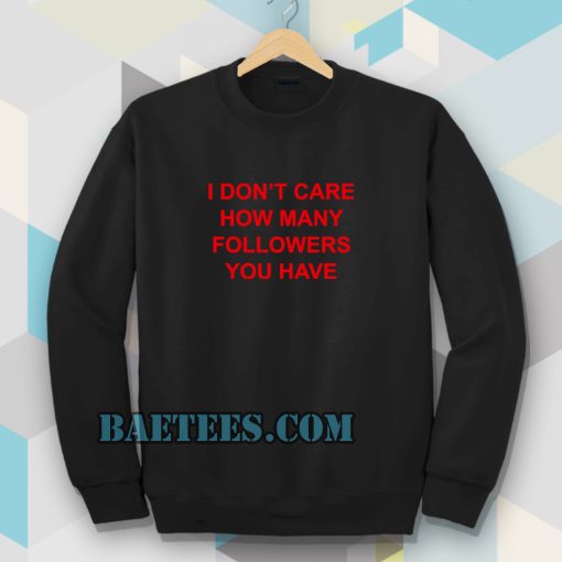 I Don't Care How Many Followers You have Sweatshirt