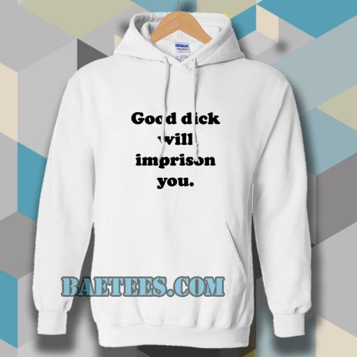 Good Dick Will Imprison You Hoodie Good Dick Will Imprison You Hoodie