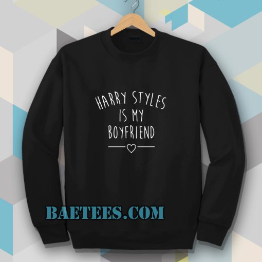 Harry styles is my boyfriend sweatshirt