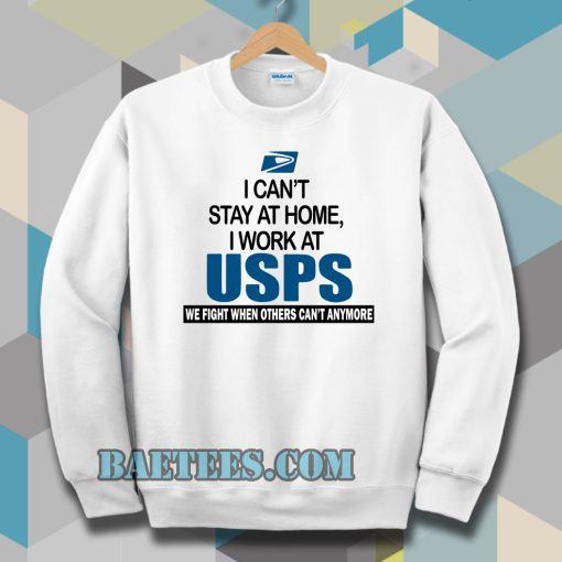 I Can'T Stay At Home I Work At USPS Sweatshirt