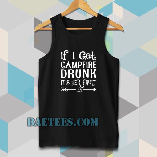 If I get campfire drunk it’s her fault camping outdoor Tanktop