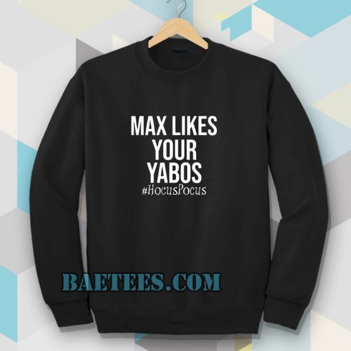 Max Likes Your Yabos Sweatshirt