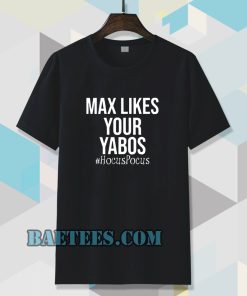 Max Likes Your Yabos Tshirt