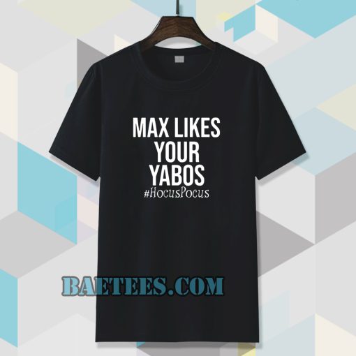 Max Likes Your Yabos Tshirt