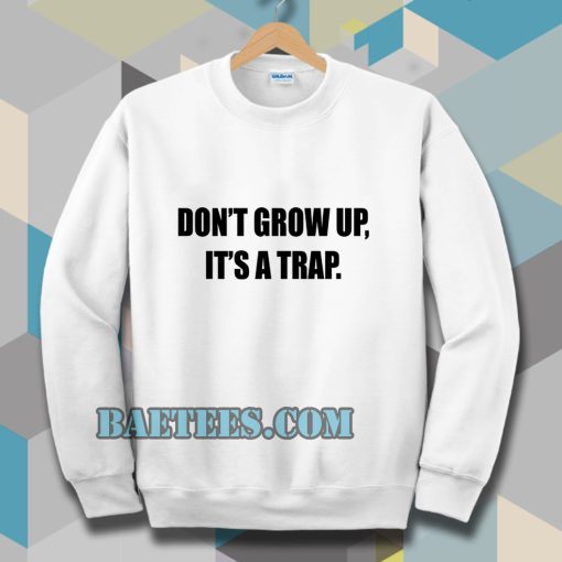 don't grow up Sweatshirt