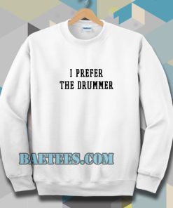 i prefer the drummer tumblr Sweatshirts