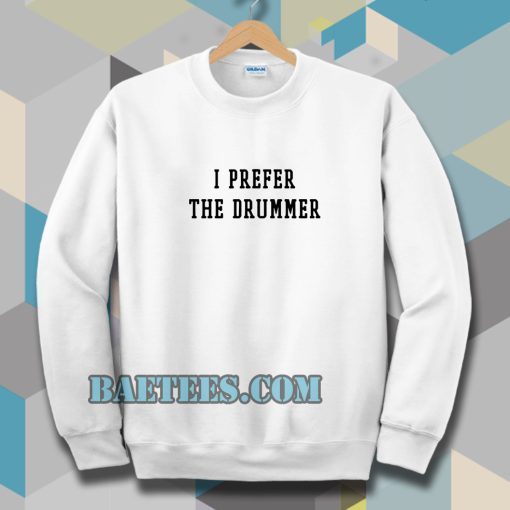 i prefer the drummer tumblr Sweatshirts