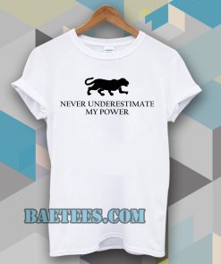 never underestimate my power t-shirt