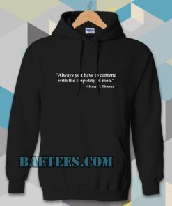 Always you have to contend with the stupidity of men Hoodie