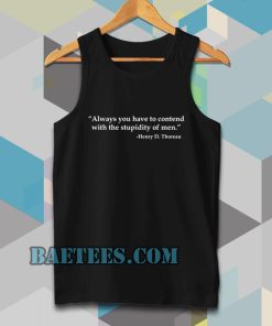 Always you have to contend with the stupidity of men Tanktop